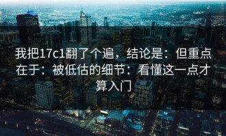 我把17c1翻了个遍，结论是：但重点在于：被低估的细节：看懂这一点才算入门
