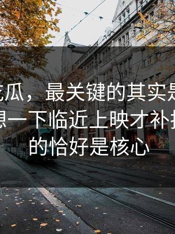 说到91吃瓜，最关键的其实是这一段，你再回想一下临近上映才补拍，补拍的恰好是核心