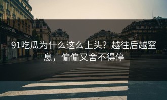 91吃瓜为什么这么上头？越往后越窒息，偏偏又舍不得停