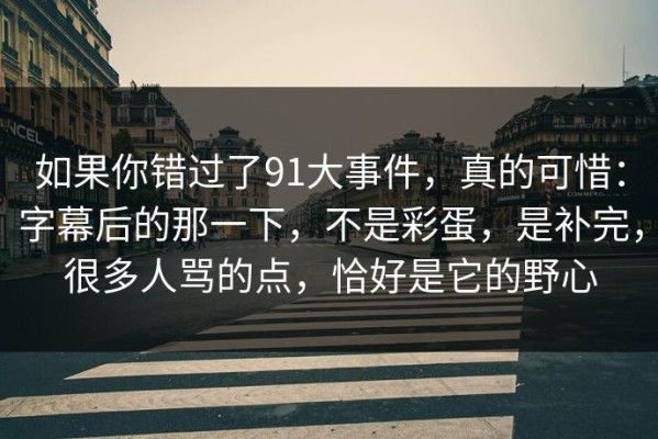 如果你错过了91大事件，真的可惜：字幕后的那一下，不是彩蛋，是补完，很多人骂的点，恰好是它的野心