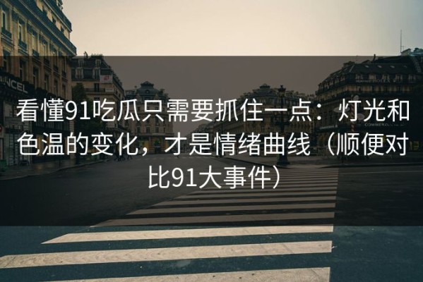 看懂91吃瓜只需要抓住一点：灯光和色温的变化，才是情绪曲线（顺便对比91大事件）